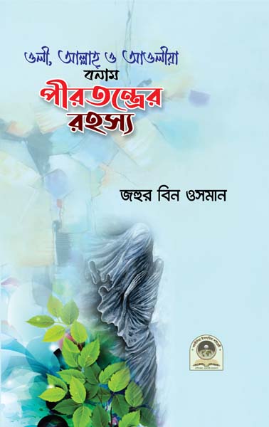 ওলী, আল্লাহ ও আওলীয়া বনাম পীরতন্ত্রের রহস্য